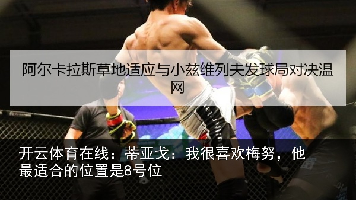 开云体育在线:蒂亚戈:我很喜欢梅努,他最适合的位置是8号位