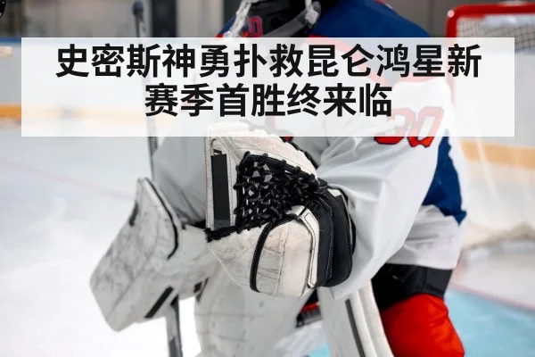 史密斯神勇扑救昆仑鸿星新赛季首胜终来临